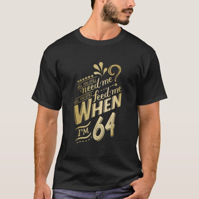 Camiseta Você Ainda Precisa De Mim Quando Eu Tiver 64 Anos  (Frente)