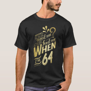 Camiseta Você ainda precisará de mim quando eu tiver 64 ano