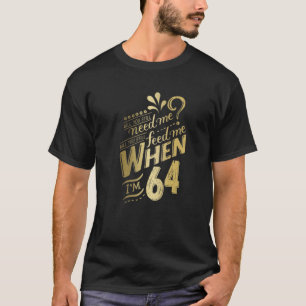 Camiseta Você ainda precisará de mim quando eu tiver 64 ano