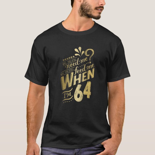 Camiseta Você ainda precisará de mim quando eu tiver 64 ano (Frente)