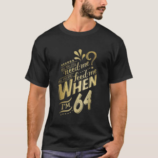 Camiseta Você ainda precisará de mim quando eu tiver 64 ano