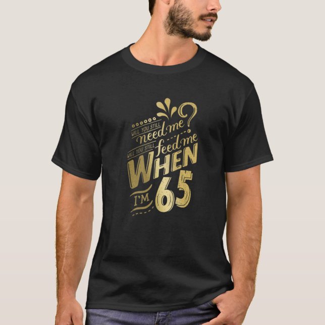 Camiseta Você ainda precisará de mim quando eu tiver 65 ano (Frente)
