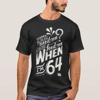Camiseta Você ainda precisará de mim quando i&x27;m 64, 64º