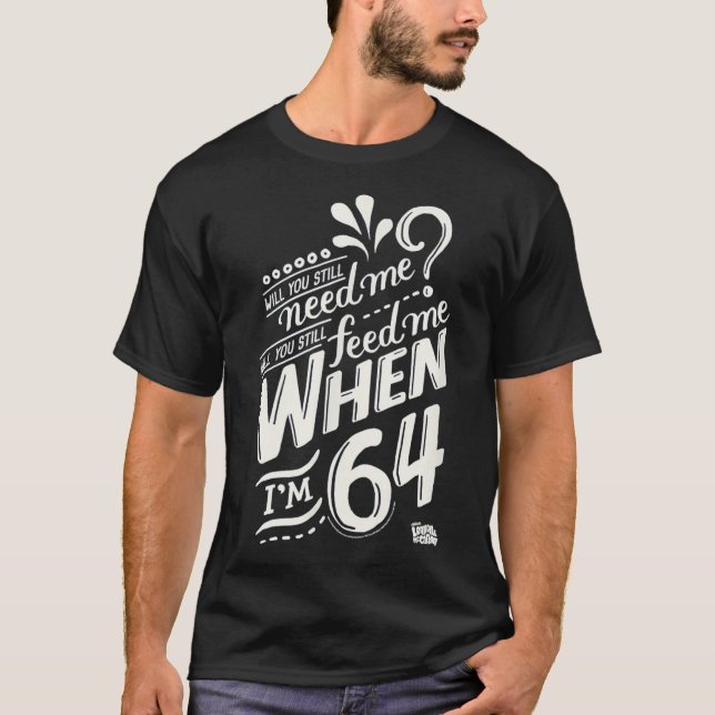 Camiseta Você ainda precisará de mim quando i&x27;m 64, 64º (Frente)