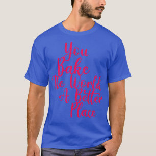 Camiseta Você Assar O Mundo Um Lugar Melhor 3
