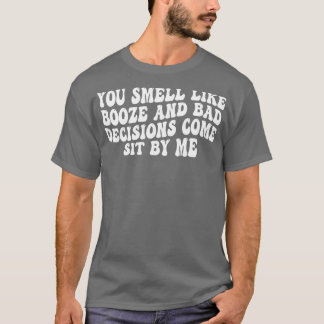 Camiseta você cheira como bebida e más decisões vêm sentada
