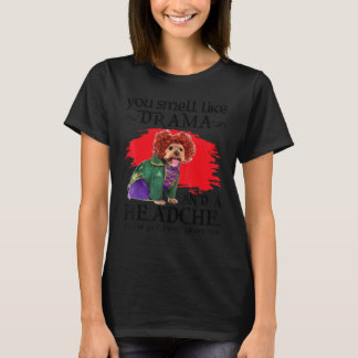 Camiseta Você Cheira Como Drama E Um Cachorro Com Dor De Ca