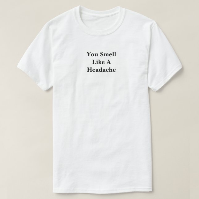 Camiseta Você Cheira Como Uma Dor De Cabeça (Frente do Design)