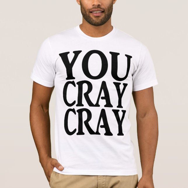 CAMISETA VOCÊ CRAY DE CRAY (Frente)