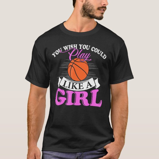 Camiseta Você Deseja Jogar Como Uma Garota Basquete (Frente)