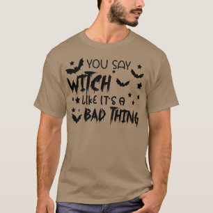 Camiseta Você Diz Que A Bruxa É Uma Má Coisa Engraçada.