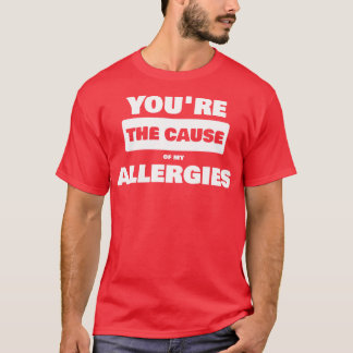 Camiseta Você é a causa das minhas alergias
