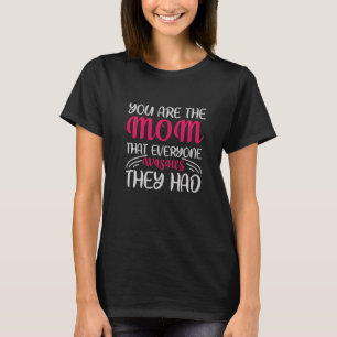 Camiseta Você é a mãe que todos desejavam que tivesse a Mam