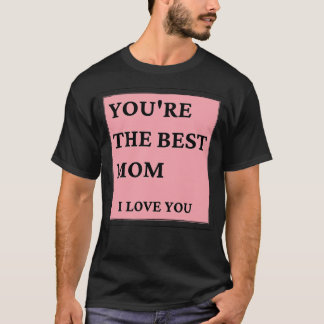 Camiseta Você É A Melhor Mãe Que Eu Te Amo Dia de as mães C