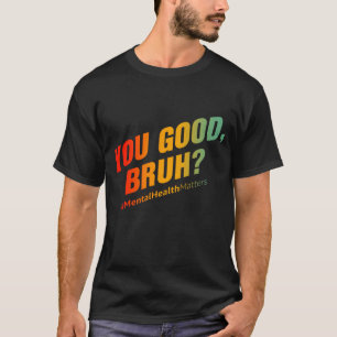 Camiseta Você É Bom Bruh? Assuntos de Saúde Mental