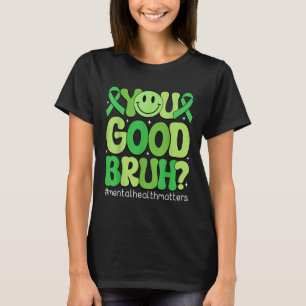 Camiseta Você é bom Bruh Mental Health Awarse Gree