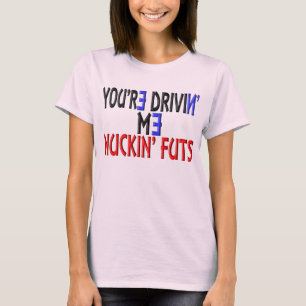 Camiseta Você é Drivin mim Nuckin Futs