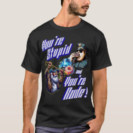 Camiseta Você é estúpido e é rude