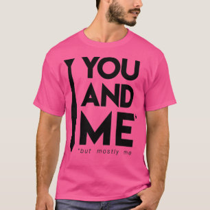 Camiseta Você e eu, mas principalmente eu