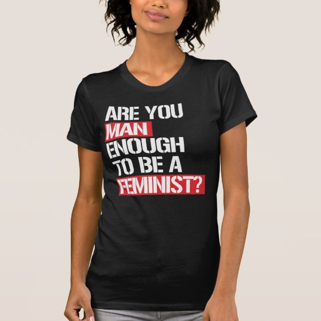 CAMISETA VOCÊ É HOMEM O SUFICIENTE PARA SER FEMINISTA? (Frente)