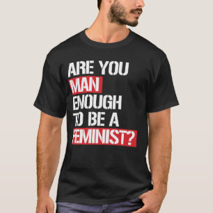 CAMISETA VOCÊ É HOMEM O SUFICIENTE PARA SER FEMINISTA?