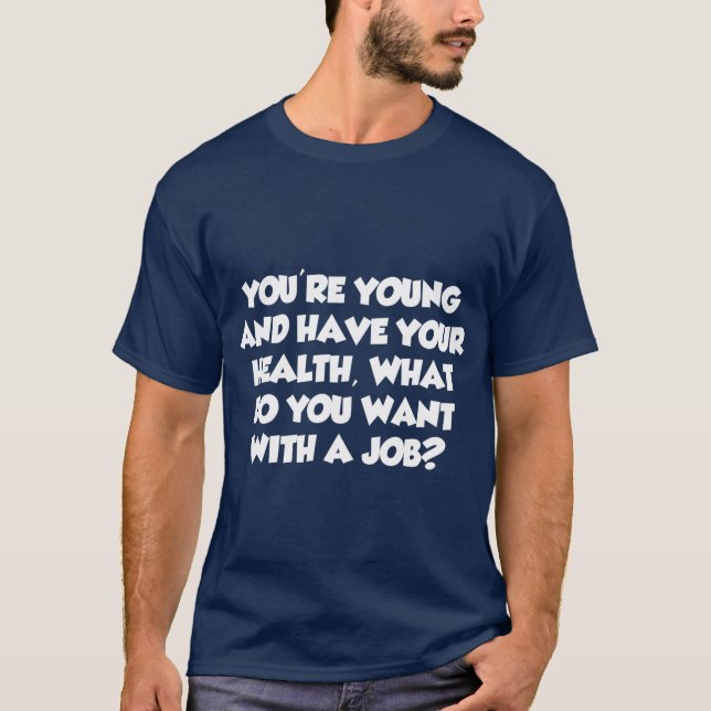 Camiseta Você é Jovem O Que Você Quer Com Um Emprego (Frente)