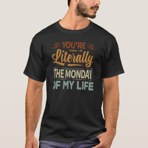 Camiseta Você é literalmente a segunda-feira da minha vida