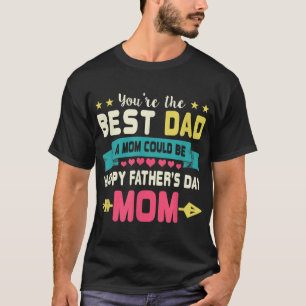 Camiseta Você É O Melhor Pai Que Uma Mãe Pode Ser Um Dia de