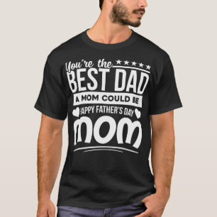 Camiseta Você É O Melhor Pai Que Uma Mãe Pode Ser Um Dia de