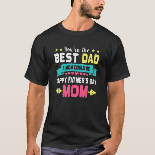 Camiseta Você É O Melhor Pai Que Uma Mãe Pode Ser Um Dia de