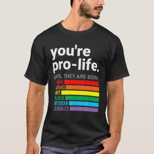 Camiseta Você é pró-vida até que eles sejam Nasceres LGBT p