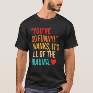 Camiseta Você é tão engraçado! Obrigados, é tudo o Trauma Q