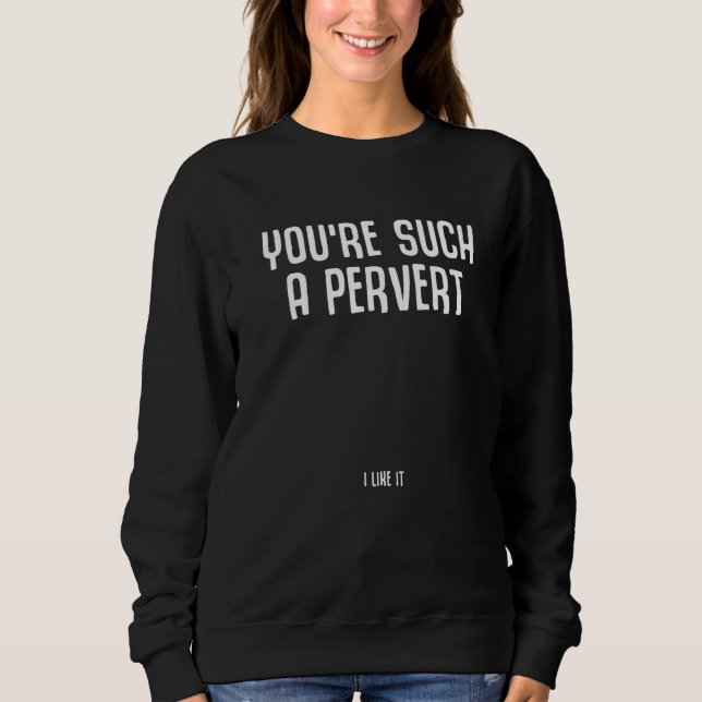 Camiseta Você É Um Pervertido Eu Gosto Citação Irônica (Frente)