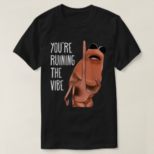 Camiseta Você está arruinando o verme da Vibe Meme