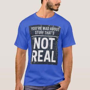 Camiseta Você está bravo com coisas que não são reais