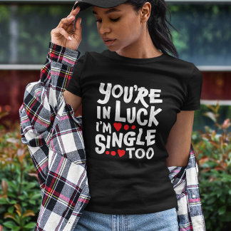 Camiseta Você está com sorte que eu também sou Solteiro | T