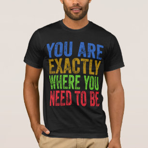 Camiseta Você está exatamente onde precisa estar Citação