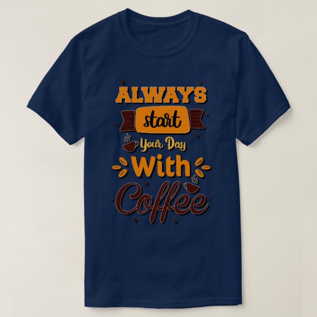 Camiseta Você Está Fazendo Café Para Mim Sempre Comece Seu  (Frente do Design)