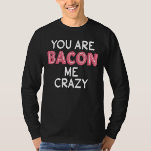 Camiseta Você Está Me Deixando Louco por Bacon Piada Fa