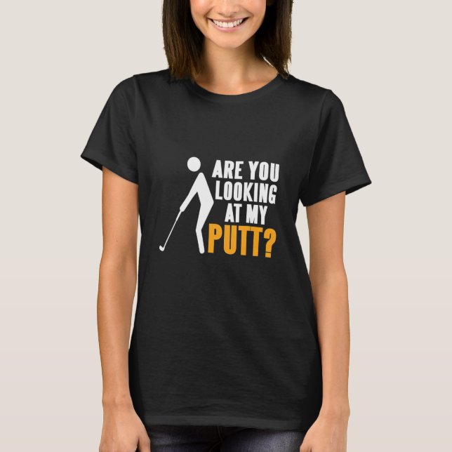 Camiseta Você Está Olhando Para O Presente De Putt Golfing? (Frente)