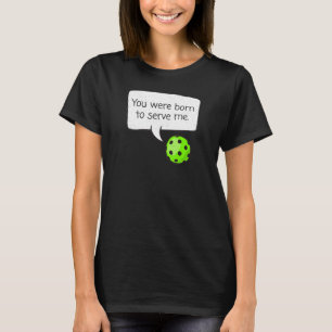 Camiseta Você estava Nascer de me servir o Jogador de Pickl