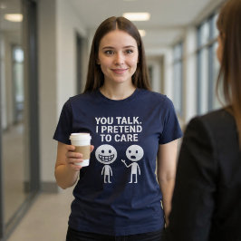 Camiseta Você Fala. Eu Finjo Que Me Importo.