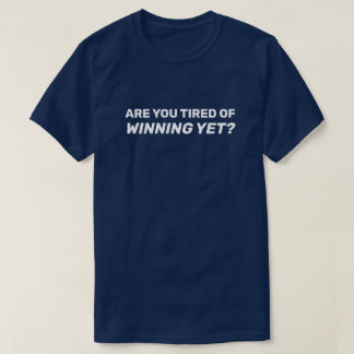 Camiseta Você já está cansado de ganhar?