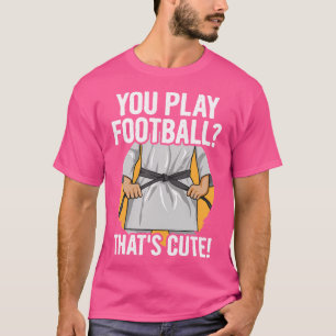 Camiseta Você Joga Futebol Que É Uma Citação Bonita Para Um