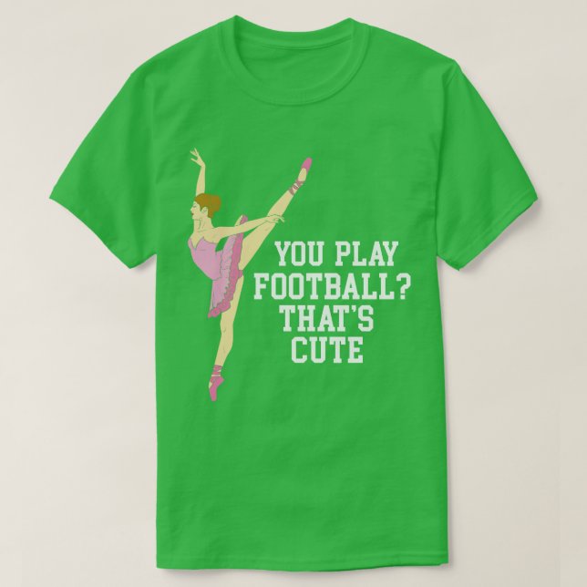 Camiseta Você Joga Que Dança De Balé Engraçada E Bonita Dan (Frente do Design)