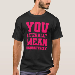 Camiseta Você Literalmente Quer Dizer Figurativamente