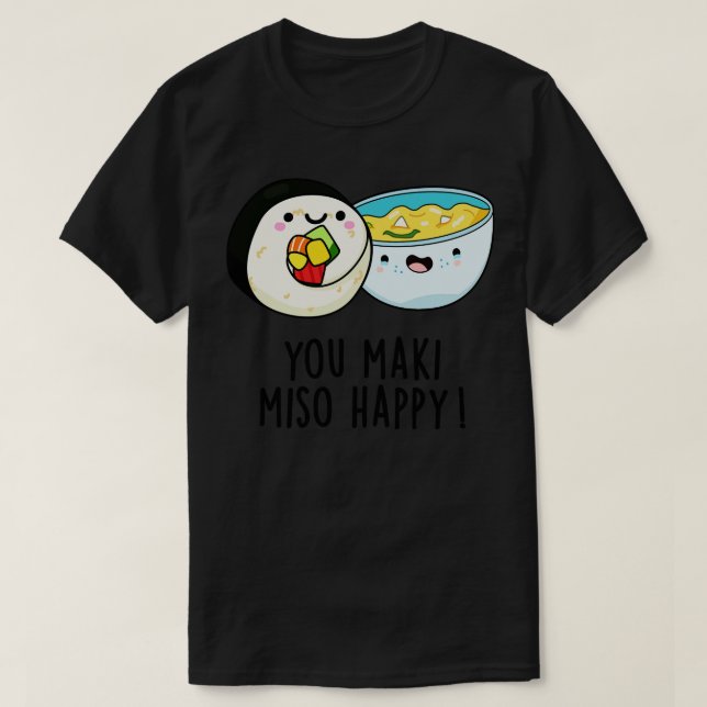 Camiseta Você Maki Miso Feliz, Comida Japonês Feliz Pun 1 (Frente do Design)