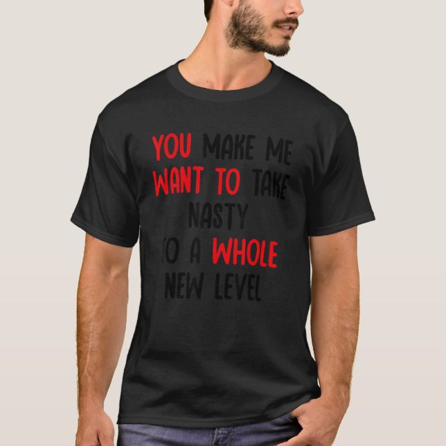 Camiseta Você Me Faz Querer Levar A Nojento A Uma Nova Pene (Frente)