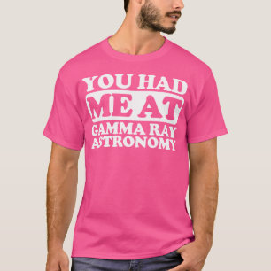 Camiseta Você Me Teve Na Astronomia Gama Ray