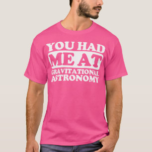 Camiseta Você Me Teve Na Astronomia Gravitacional